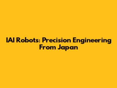 IAI Robots: Precision Engineering From Japan