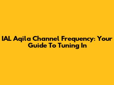 IAL Aqila Channel Frequency: Your Guide To Tuning In