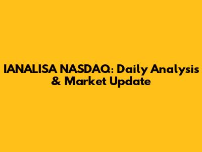 IANALISA NASDAQ: Daily Analysis & Market Update