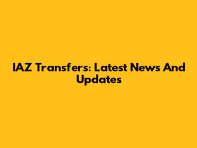 IAZ Transfers: Latest News And Updates