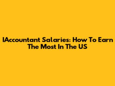 IAccountant Salaries: How To Earn The Most In The US
