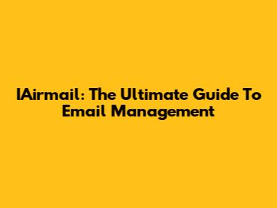 IAirmail: The Ultimate Guide To Email Management