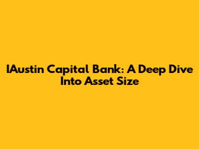 IAustin Capital Bank: A Deep Dive Into Asset Size