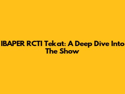IBAPER RCTI Tekat: A Deep Dive Into The Show