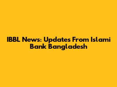 IBBL News: Updates From Islami Bank Bangladesh