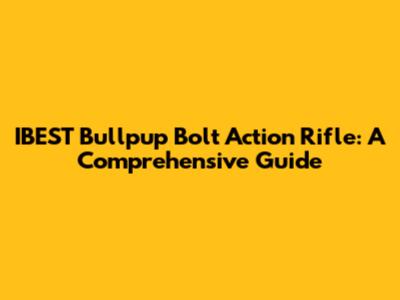 IBEST Bullpup Bolt Action Rifle: A Comprehensive Guide