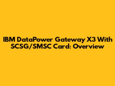 IBM DataPower Gateway X3 With SCSG/SMSC Card: Overview
