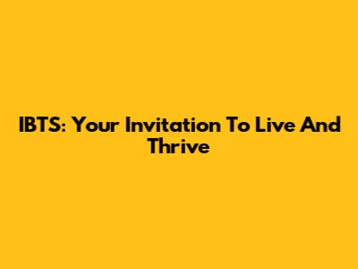 IBTS: Your Invitation To Live And Thrive