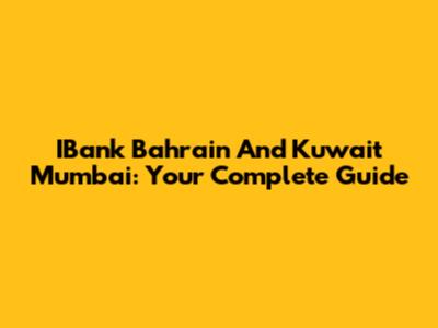 IBank Bahrain And Kuwait Mumbai: Your Complete Guide
