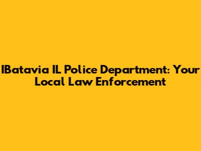 IBatavia IL Police Department: Your Local Law Enforcement