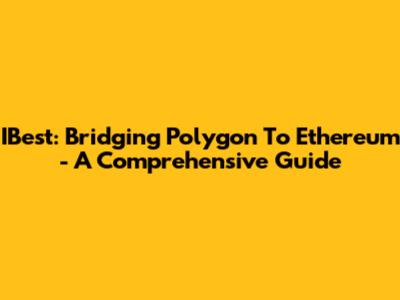 IBest: Bridging Polygon To Ethereum - A Comprehensive Guide