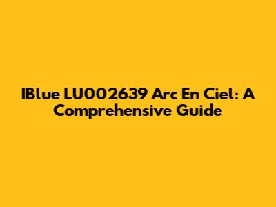 IBlue LU002639 Arc En Ciel: A Comprehensive Guide