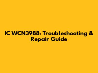 IC WCN3988: Troubleshooting & Repair Guide