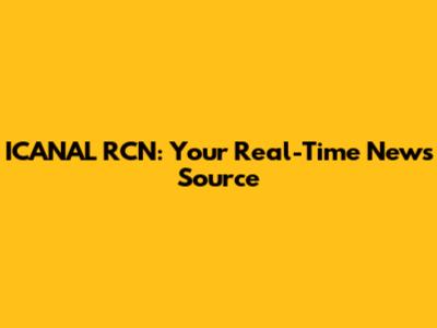 ICANAL RCN: Your Real-Time News Source