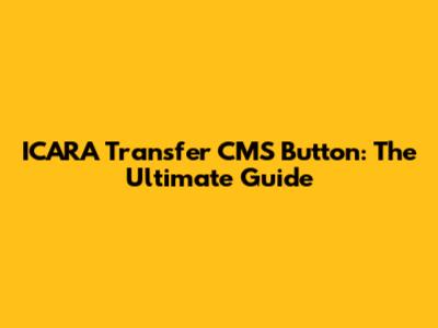 ICARA Transfer CMS Button: The Ultimate Guide