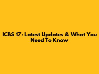 ICBS 17: Latest Updates & What You Need To Know