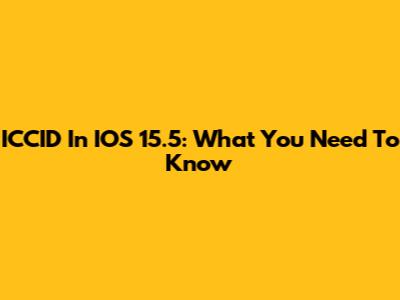 ICCID In IOS 15.5: What You Need To Know