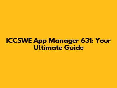 ICCSWE App Manager 631: Your Ultimate Guide