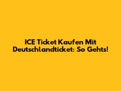 ICE Ticket Kaufen Mit Deutschlandticket: So Geht's!