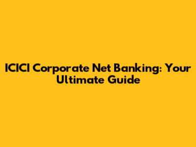 ICICI Corporate Net Banking: Your Ultimate Guide