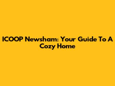 ICOOP Newsham: Your Guide To A Cozy Home
