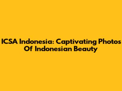 ICSA Indonesia: Captivating Photos Of Indonesian Beauty