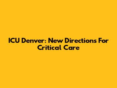 ICU Denver: New Directions For Critical Care