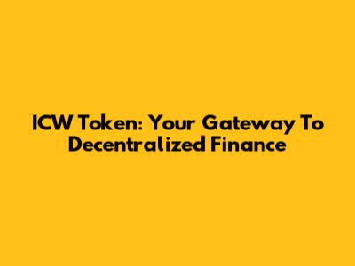 ICW Token: Your Gateway To Decentralized Finance