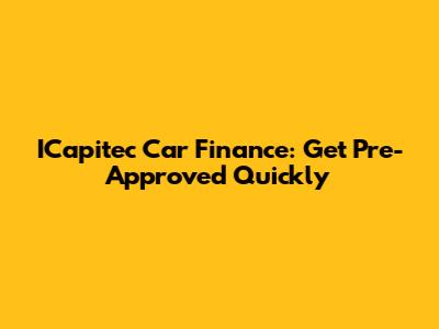 ICapitec Car Finance: Get Pre-Approved Quickly