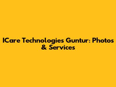 ICare Technologies Guntur: Photos & Services