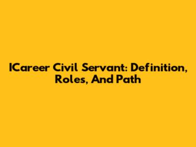 ICareer Civil Servant: Definition, Roles, And Path