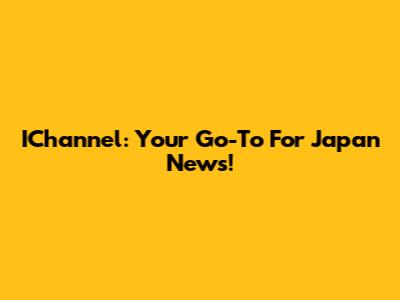 IChannel: Your Go-To For Japan News!