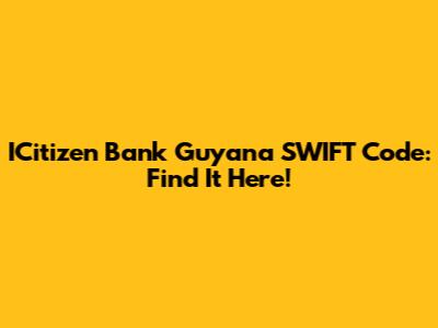 ICitizen Bank Guyana SWIFT Code: Find It Here!