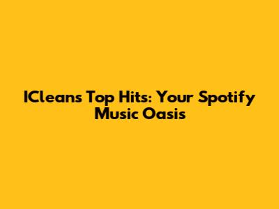 IClean's Top Hits: Your Spotify Music Oasis
