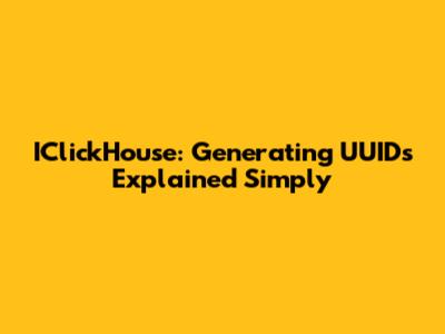 IClickHouse: Generating UUIDs Explained Simply