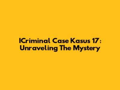 ICriminal Case Kasus 17: Unraveling The Mystery