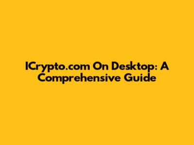 ICrypto.com On Desktop: A Comprehensive Guide
