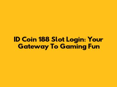 ID Coin 188 Slot Login: Your Gateway To Gaming Fun