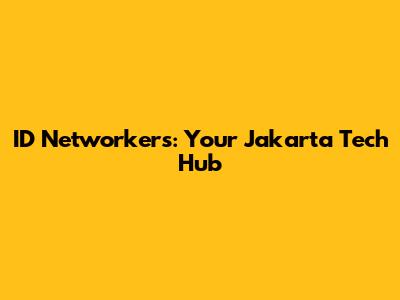 ID Networkers: Your Jakarta Tech Hub
