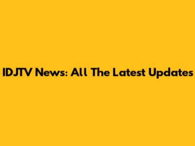 IDJTV News: All The Latest Updates