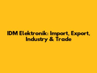 IDM Elektronik: Import, Export, Industry & Trade