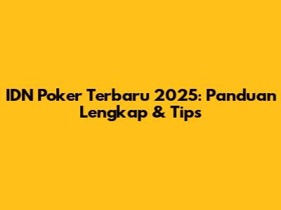 IDN Poker Terbaru 2025: Panduan Lengkap & Tips