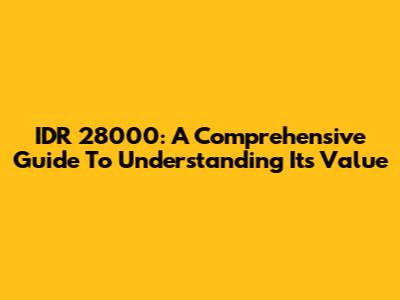 IDR 28000: A Comprehensive Guide To Understanding Its Value