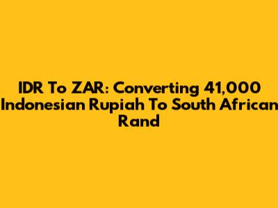 IDR To ZAR: Converting 41,000 Indonesian Rupiah To South African Rand