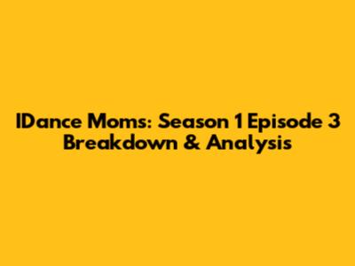 IDance Moms: Season 1 Episode 3 Breakdown & Analysis