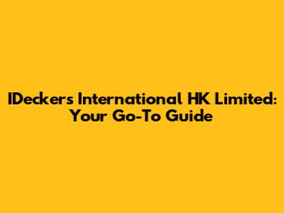 IDeckers International HK Limited: Your Go-To Guide