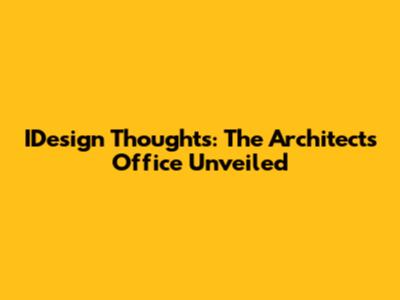 IDesign Thoughts: The Architect's Office Unveiled