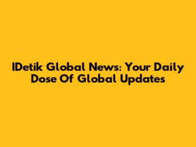 IDetik Global News: Your Daily Dose Of Global Updates