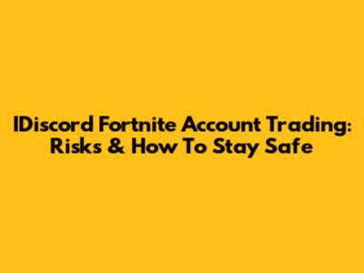 IDiscord Fortnite Account Trading: Risks & How To Stay Safe