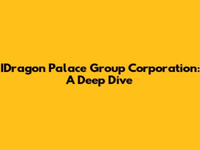 IDragon Palace Group Corporation: A Deep Dive